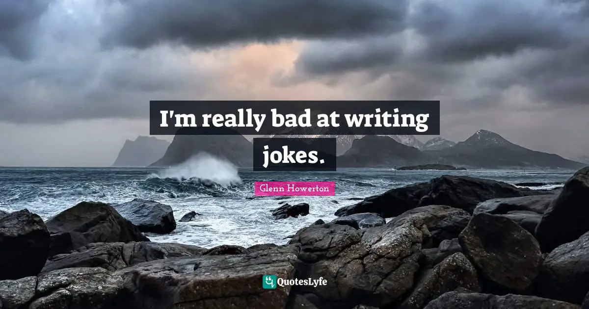 I'm really bad at writing jokes.