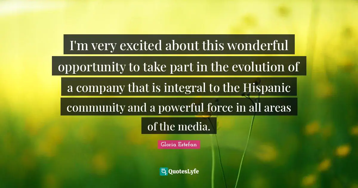 I'm very excited about this wonderful opportunity to take part in the evolution of a company that is integral to the Hispanic community and a powerful force in all areas of the media.