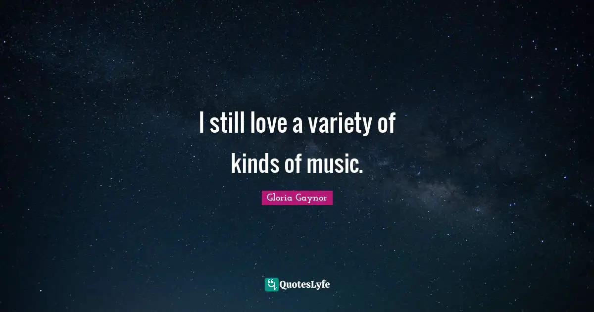 I still love a variety of kinds of music.