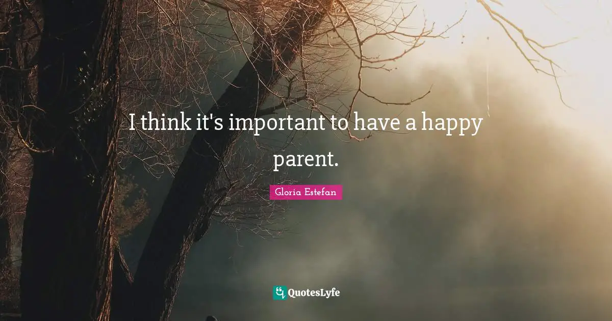 I think it's important to have a happy parent.