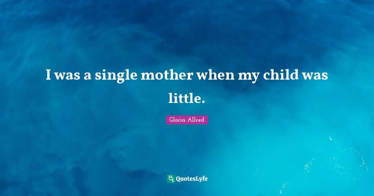 I was a single mother when my child was little.