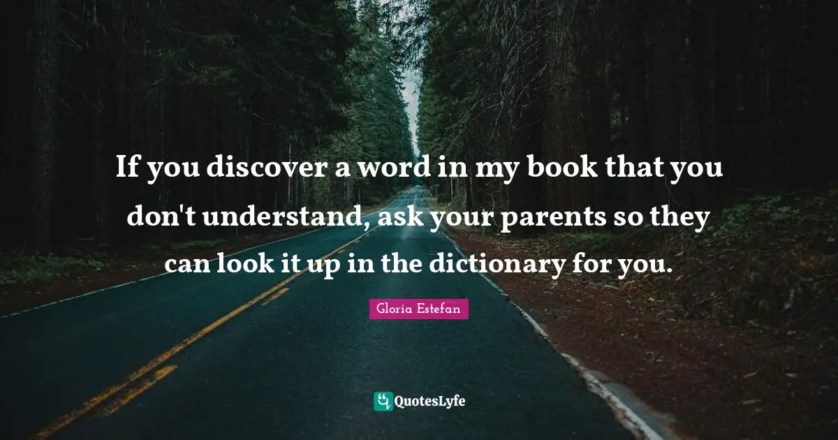 If you discover a word in my book that you don't understand, ask your parents so they can look it up in the dictionary for you.