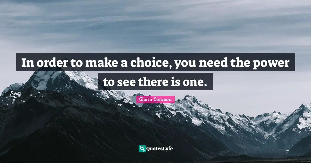 In order to make a choice, you need the power to see there is one.