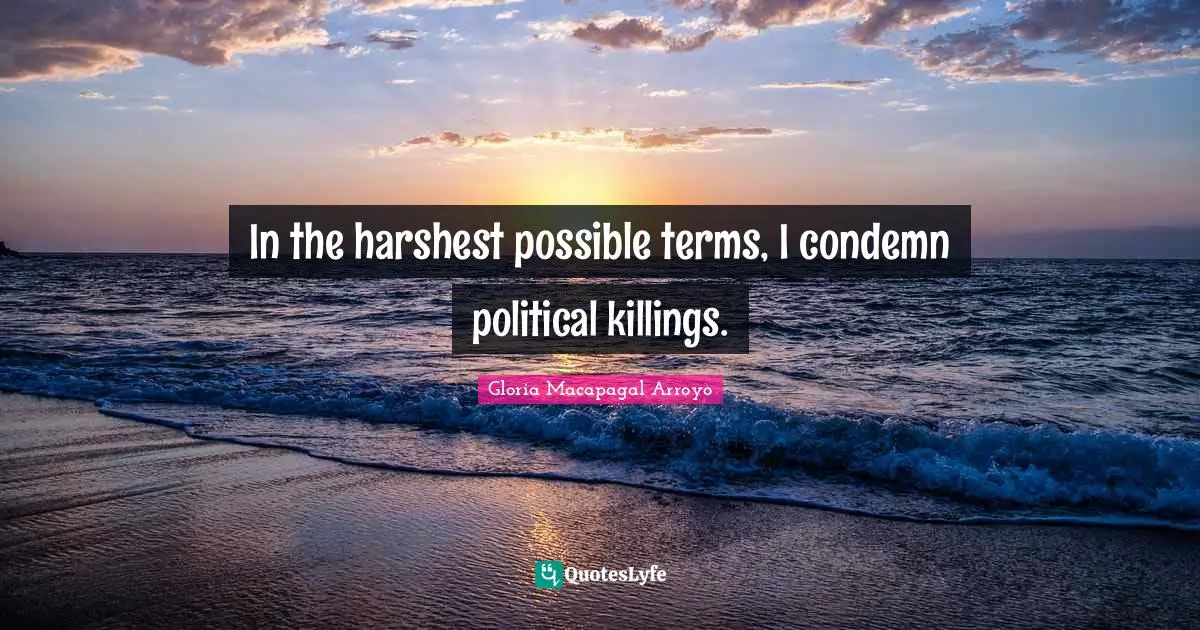 In the harshest possible terms, I condemn political killings.