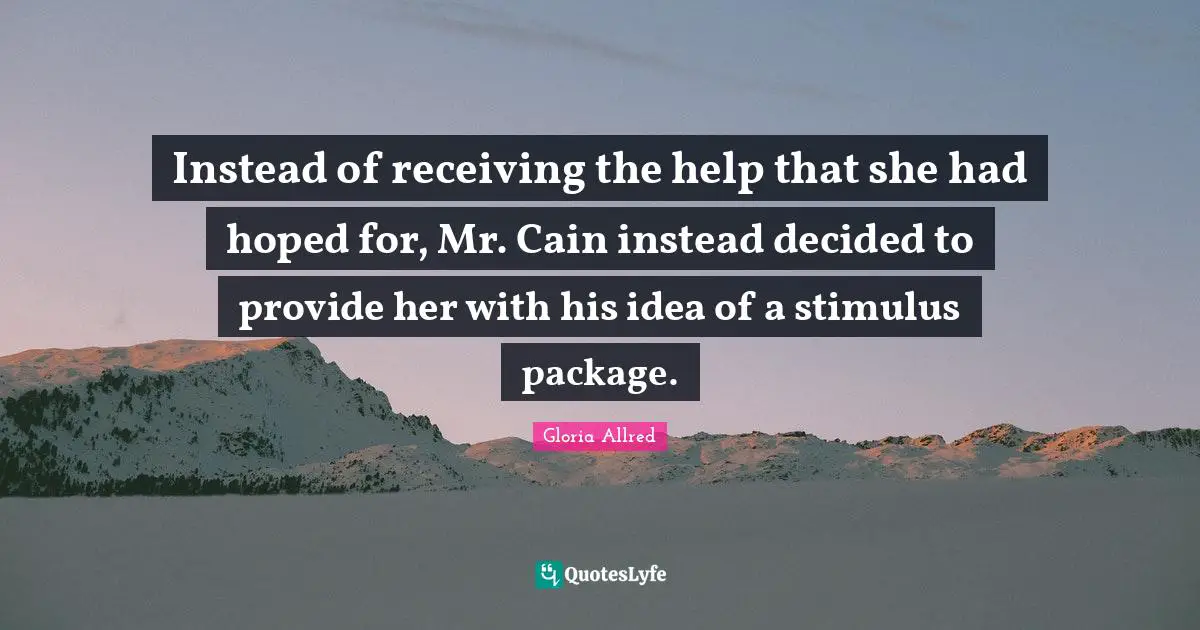 Instead of receiving the help that she had hoped for, Mr. Cain instead decided to provide her with his idea of a stimulus package.