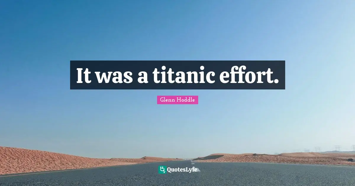 It was a titanic effort.