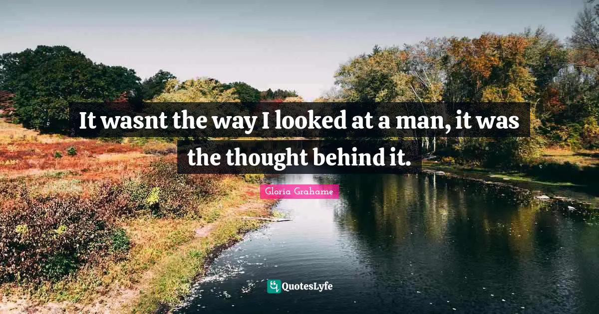 Behinds Quotes: "It wasnt the way I looked at a man, it was the thought behind it."