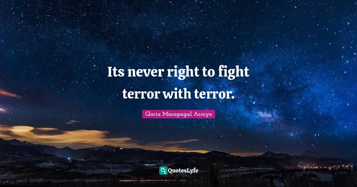 Its never right to fight terror with terror.