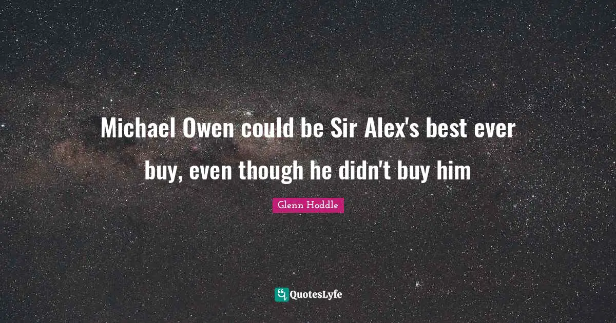 Ever Quotes: "Michael Owen could be Sir Alex's best ever buy, even though he didn't buy him"