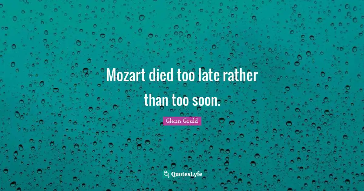 Mozart died too late rather than too soon.