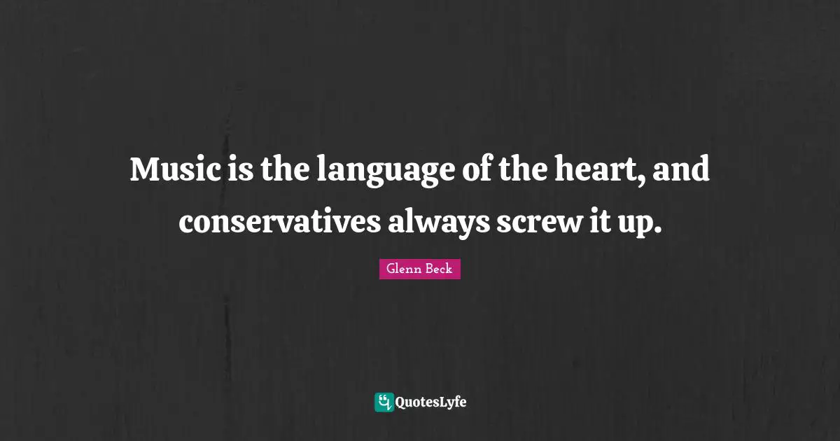 Music is the language of the heart, and conservatives always screw it up.