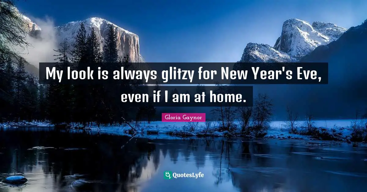 Gloria Gaynor Quotes: "My look is always glitzy for New Year's Eve, even if I am at home."