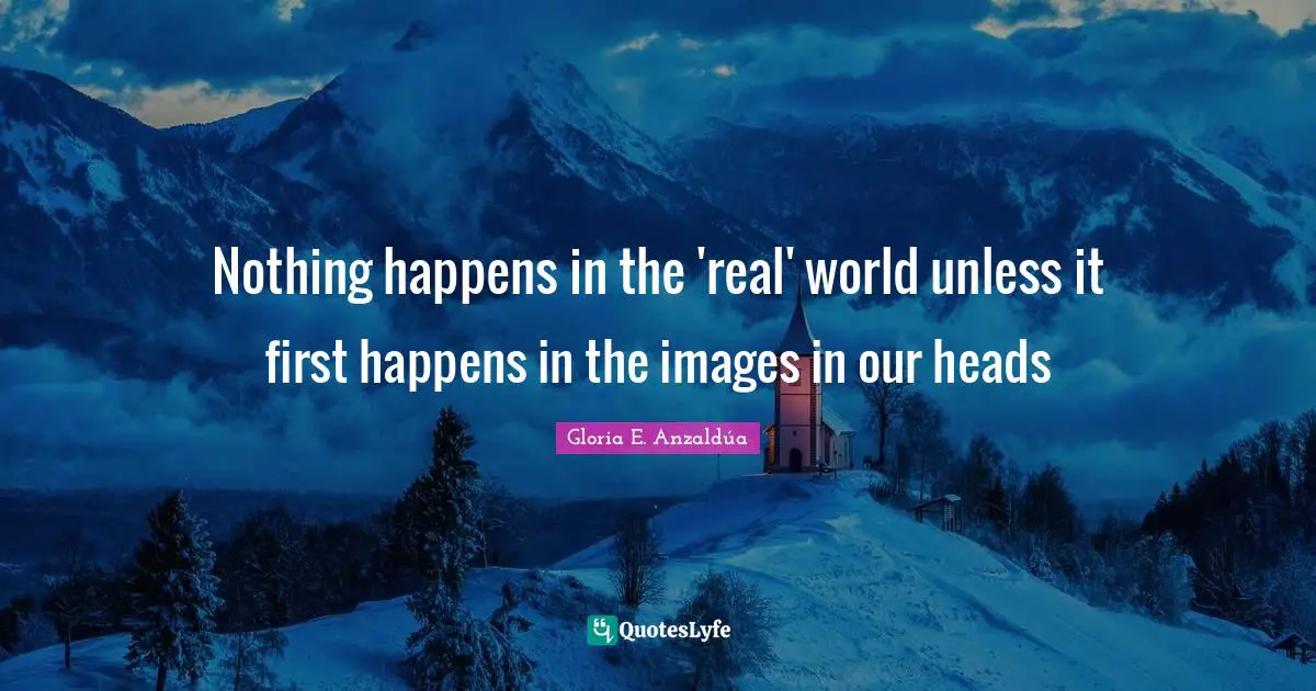 Nothing happens in the 'real' world unless it first happens in the images in our heads