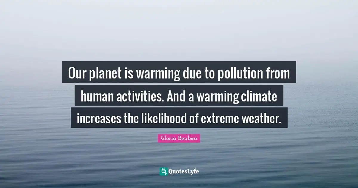 Our planet is warming due to pollution from human activities. And a warming climate increases the likelihood of extreme weather.