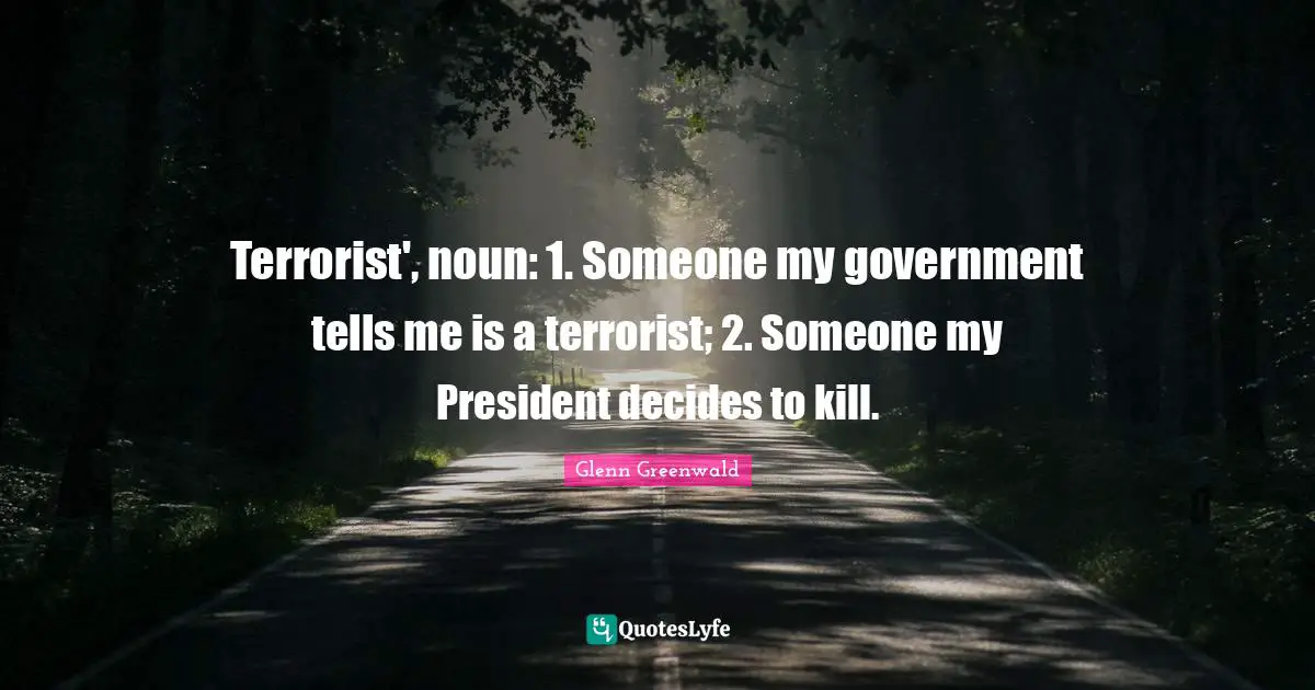 Terrorist', noun: 1. Someone my government tells me is a terrorist; 2. Someone my President decides to kill.