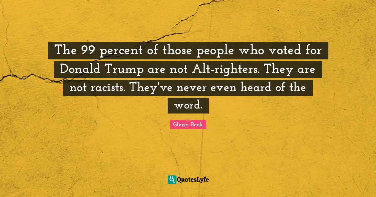 The 99 percent of those people who voted for Donald Trump are not Alt-righters. They are not racists. They've never even heard of the word.