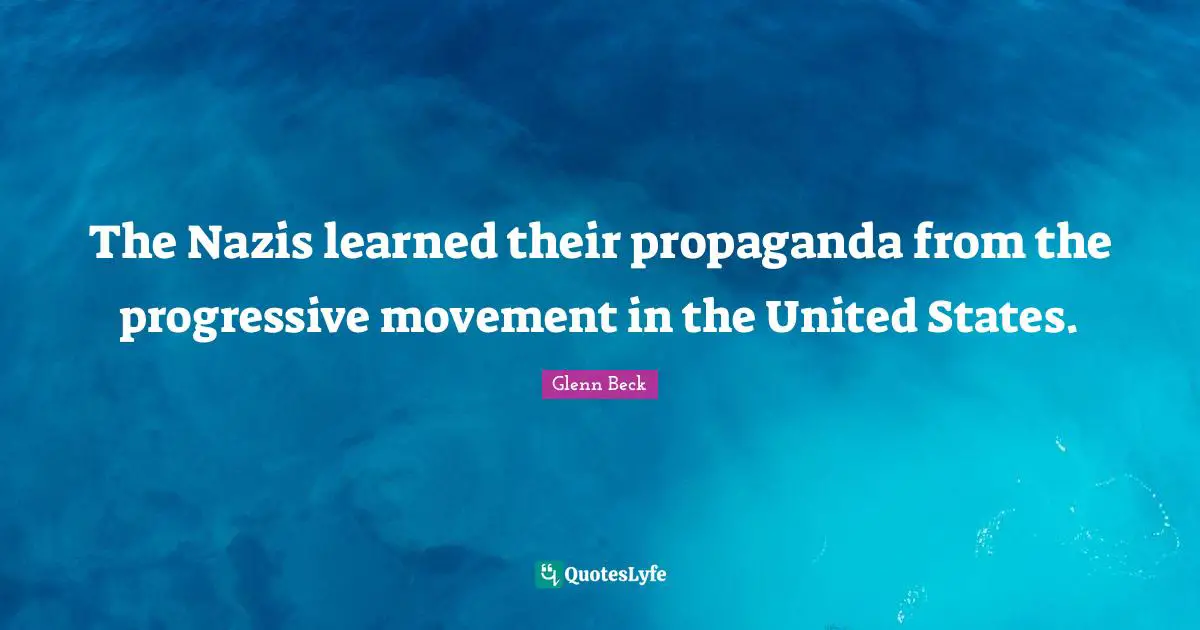 The Nazis learned their propaganda from the progressive movement in the United States.