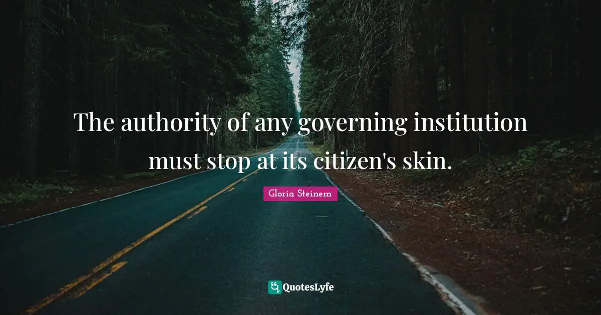 The authority of any governing institution must stop at its citizen's skin.