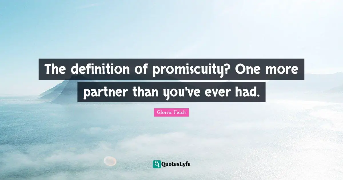 Gloria Feldt Quotes: "The definition of promiscuity? One more partner than you've ever had."