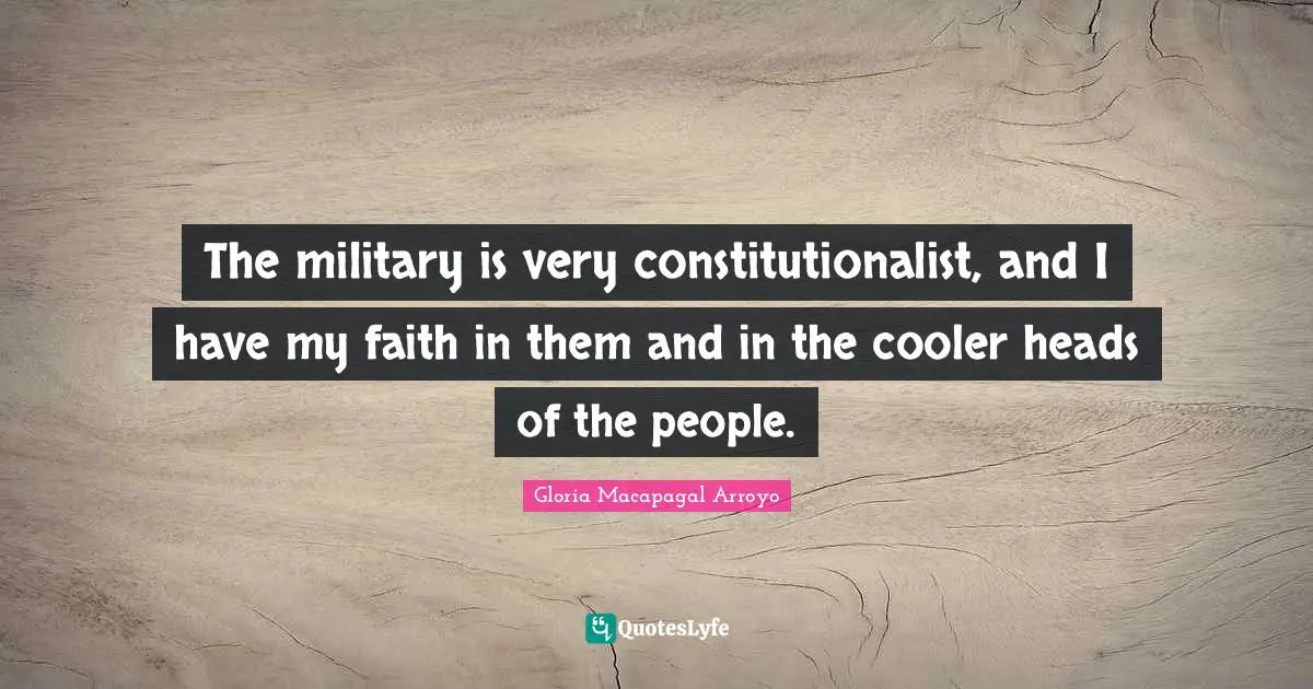 The military is very constitutionalist, and I have my faith in them and in the cooler heads of the people.