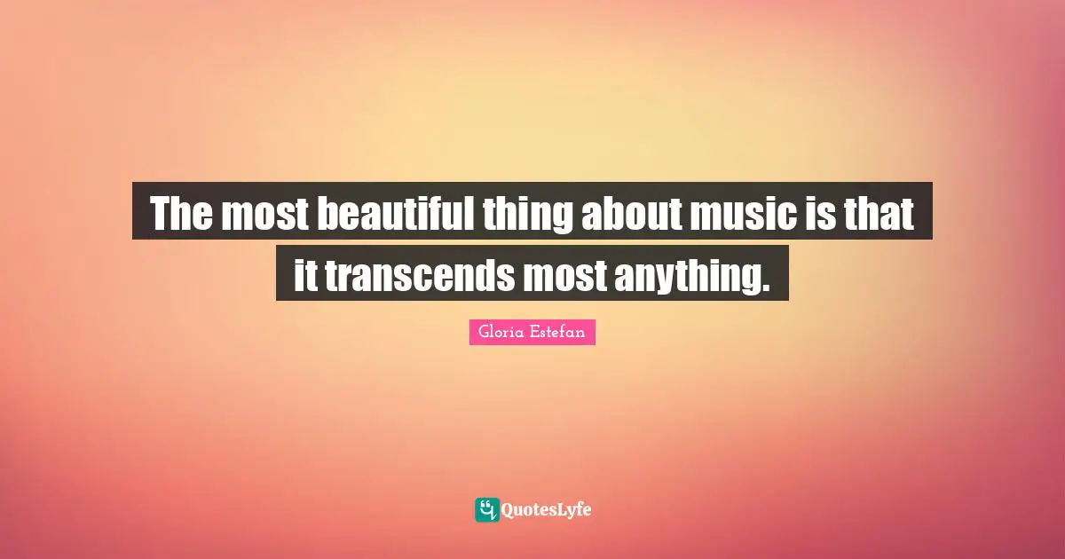 The most beautiful thing about music is that it transcends most anything.