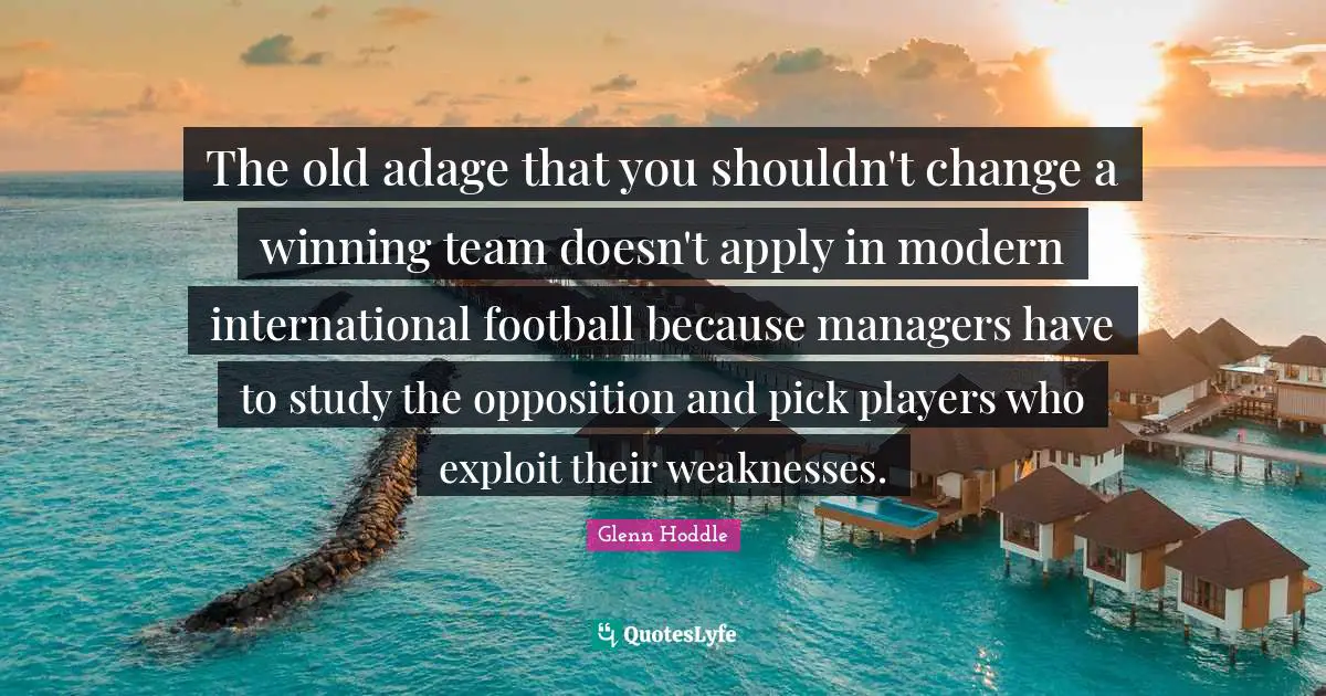 The old adage that you shouldn't change a winning team doesn't apply in modern international football because managers have to study the opposition and pick players who exploit their weaknesses.