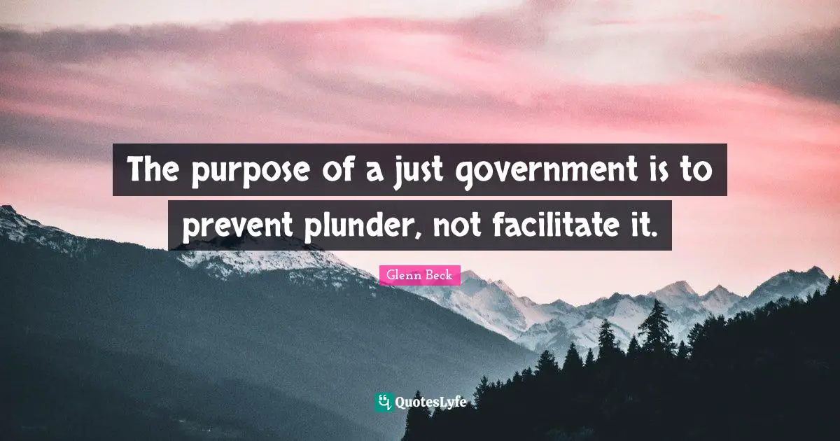 The purpose of a just government is to prevent plunder, not facilitate it.