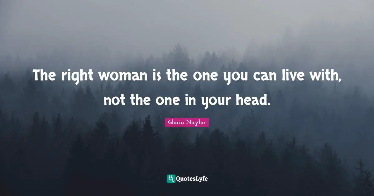 The right woman is the one you can live with, not the one in your head.
