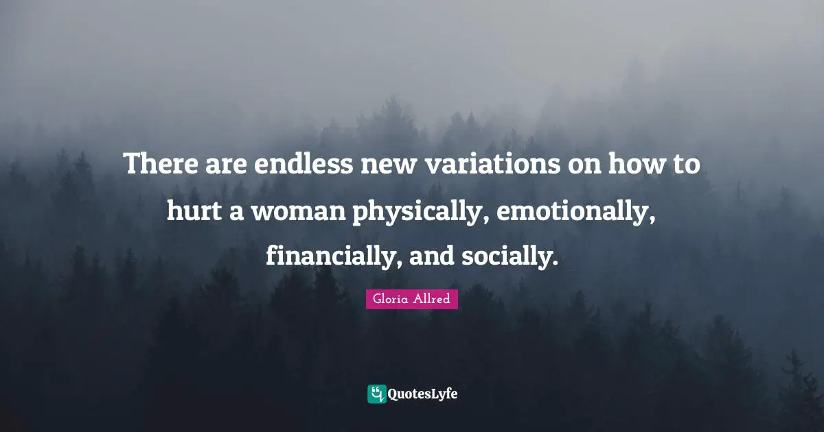 There are endless new variations on how to hurt a woman physically, emotionally, financially, and socially.