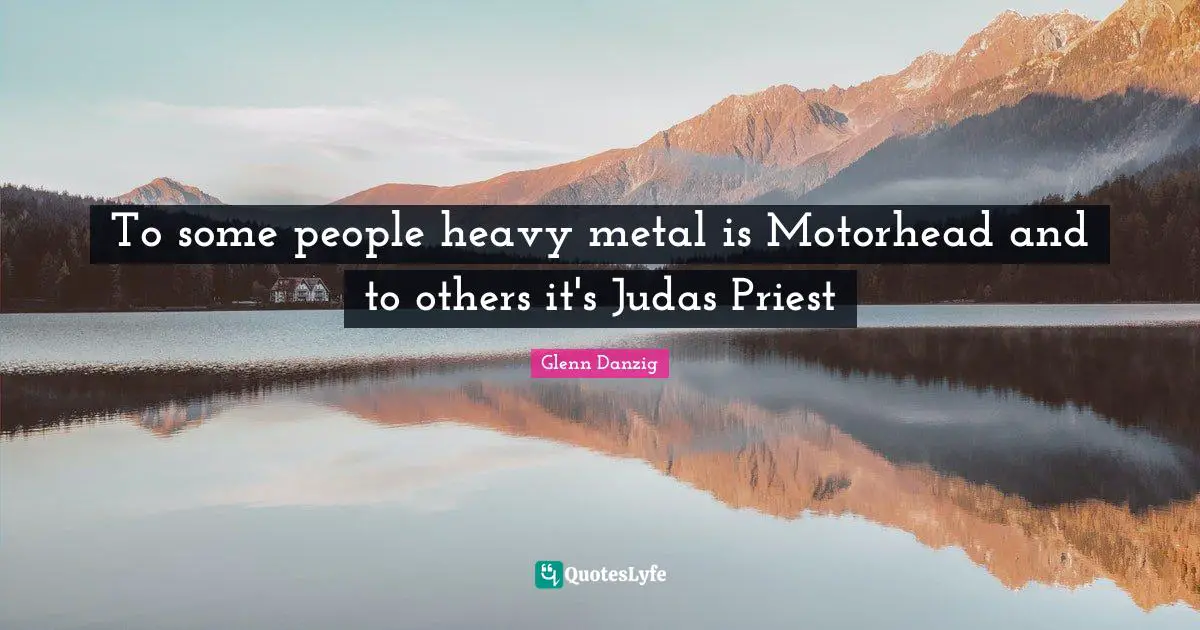 To some people heavy metal is Motorhead and to others it's Judas Priest