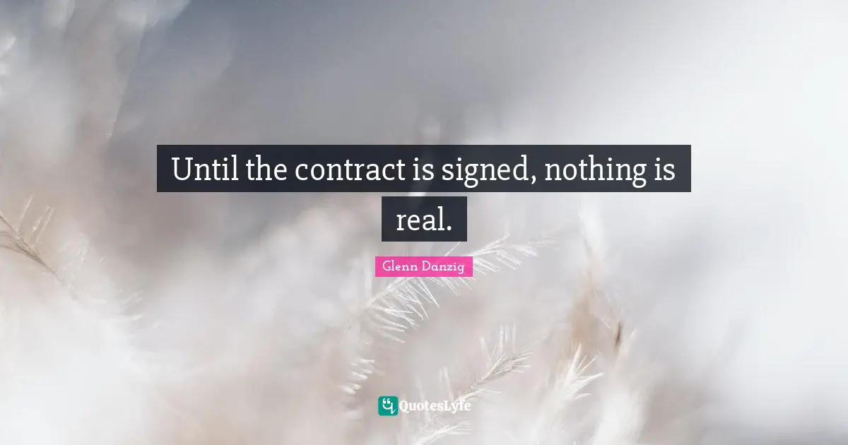 Until the contract is signed, nothing is real.