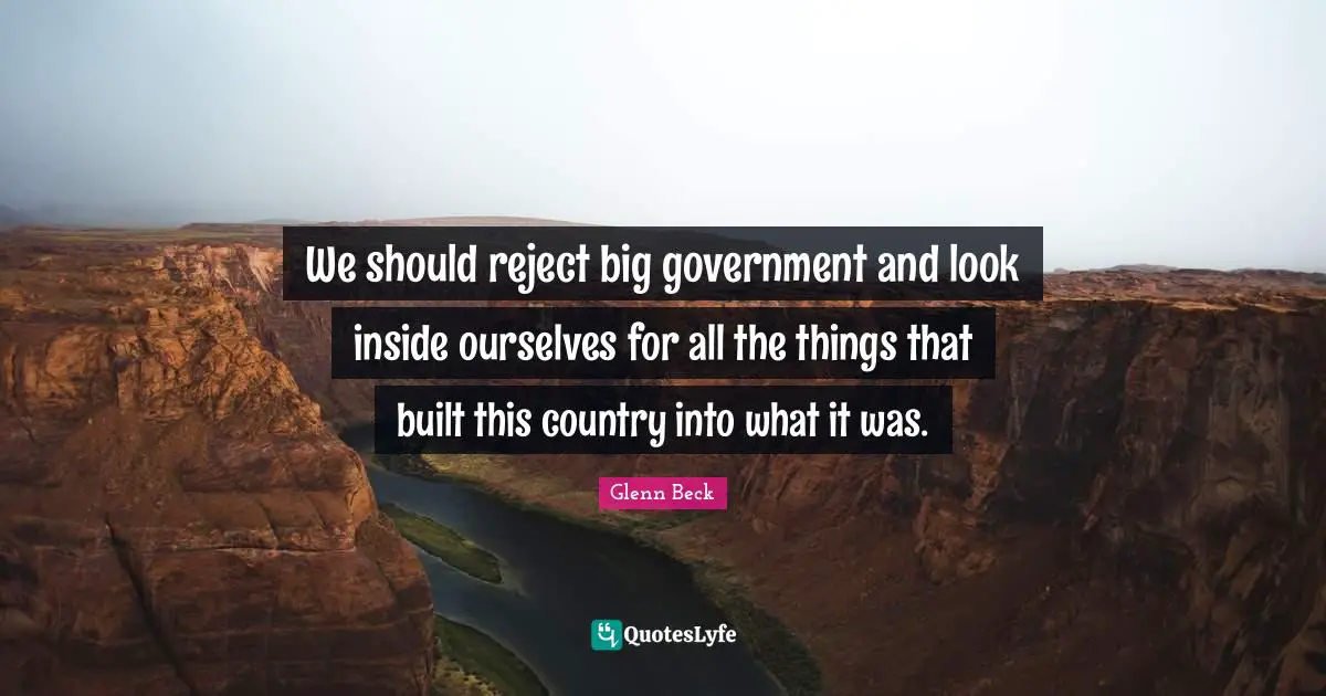 We should reject big government and look inside ourselves for all the things that built this country into what it was.