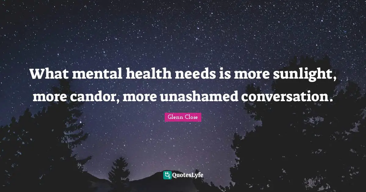 Sunlight Quotes: "What mental health needs is more sunlight, more candor, more unashamed conversation."
