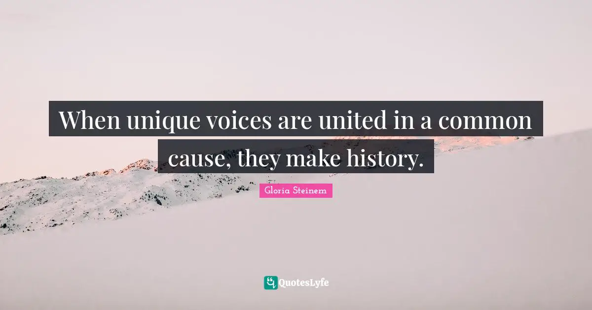 When unique voices are united in a common cause, they make history.