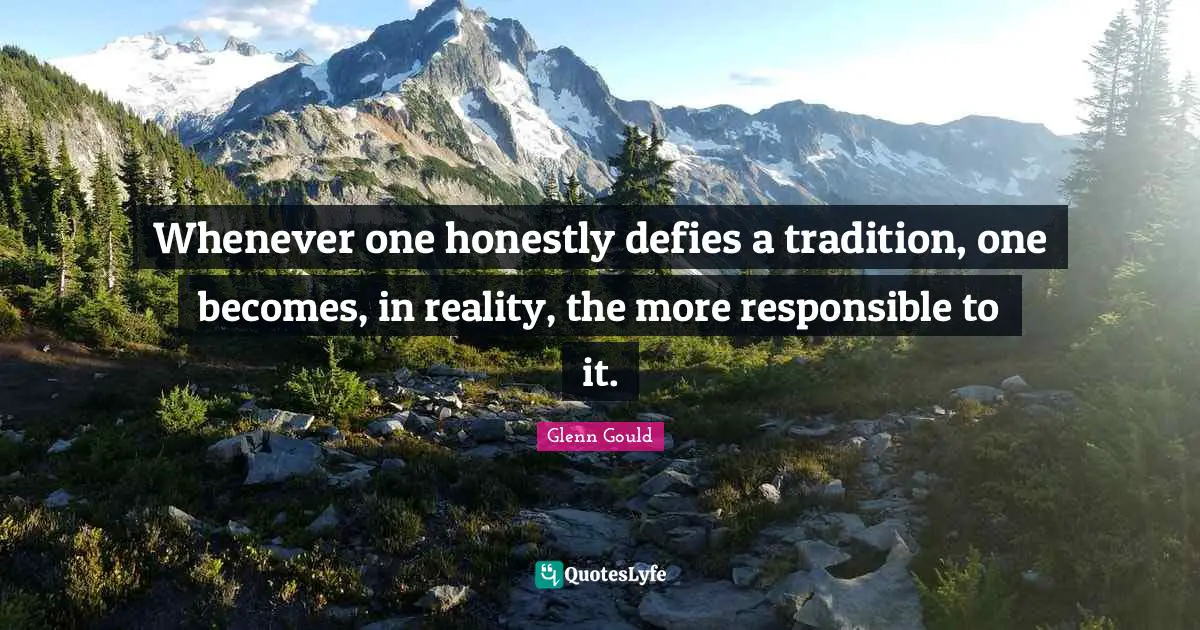 Tradition Quotes: "Whenever one honestly defies a tradition, one becomes, in reality, the more responsible to it."