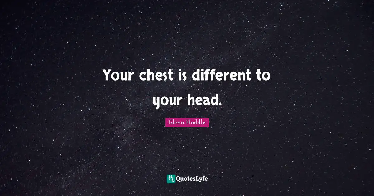Your chest is different to your head.
