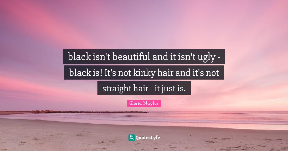 black isn't beautiful and it isn't ugly black is! It's not kinky hai