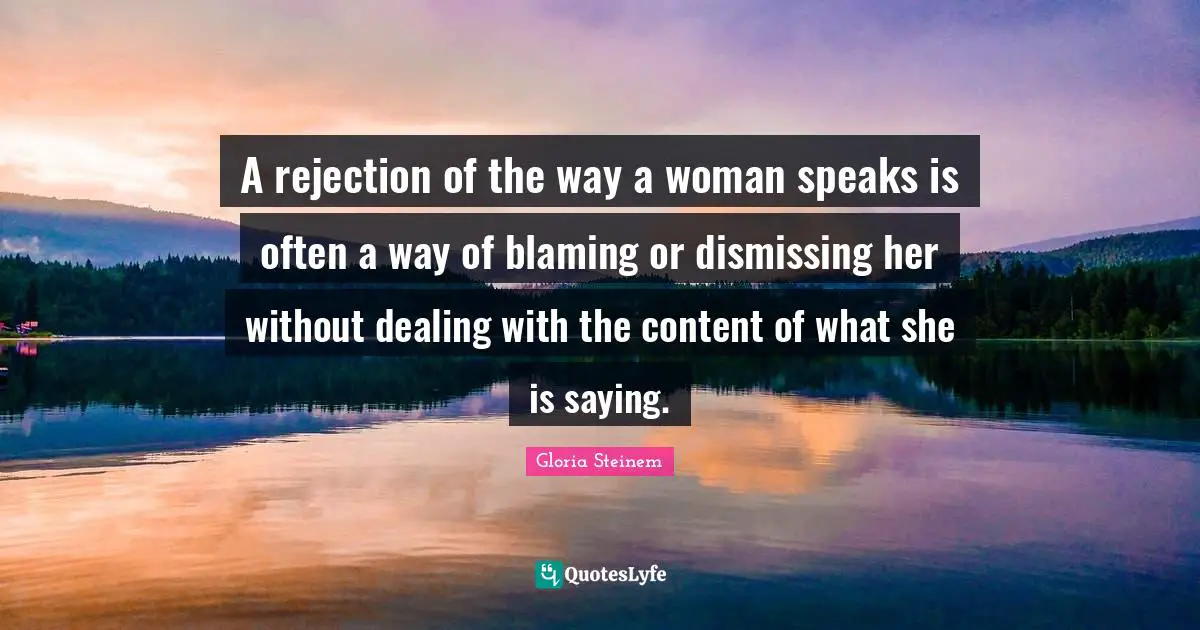 A rejection of the way a woman speaks is often a way of blaming or dismissing her without dealing with the content of what she is saying.