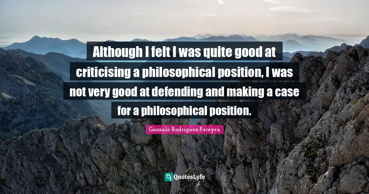 Although I felt I was quite good at criticising a philosophical position, I was not very good at defending and making a case for a philosophical position.