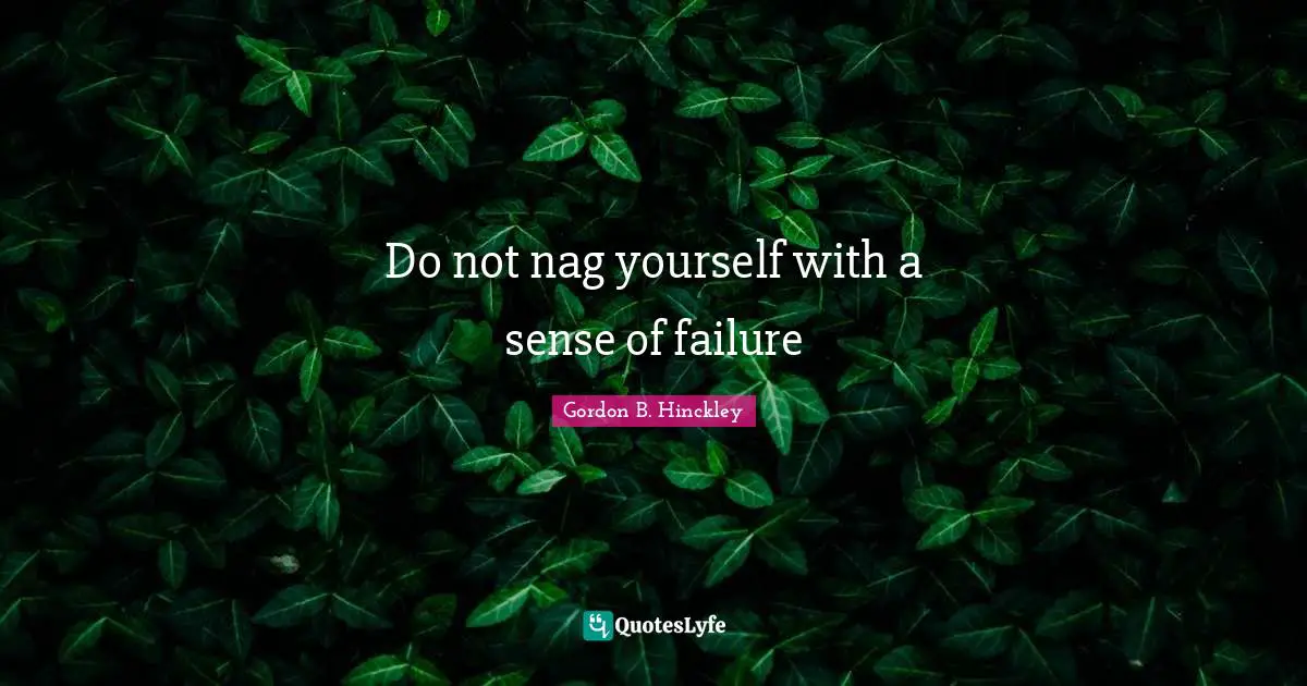 Do not nag yourself with a sense of failure