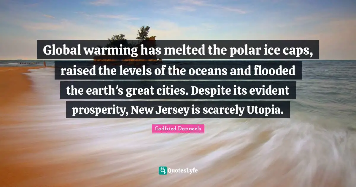 Global warming has melted the polar ice caps, raised the levels of the oceans and flooded the earth's great cities. Despite its evident prosperity, New Jersey is scarcely Utopia.