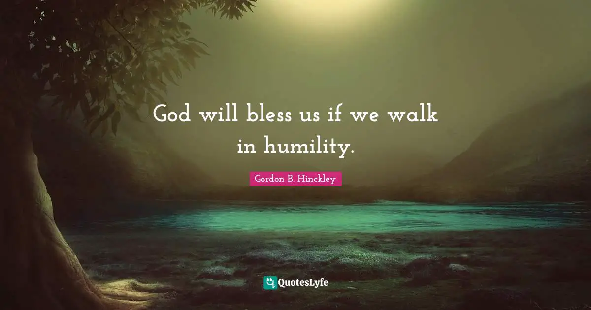 God will bless us if we walk in humility.