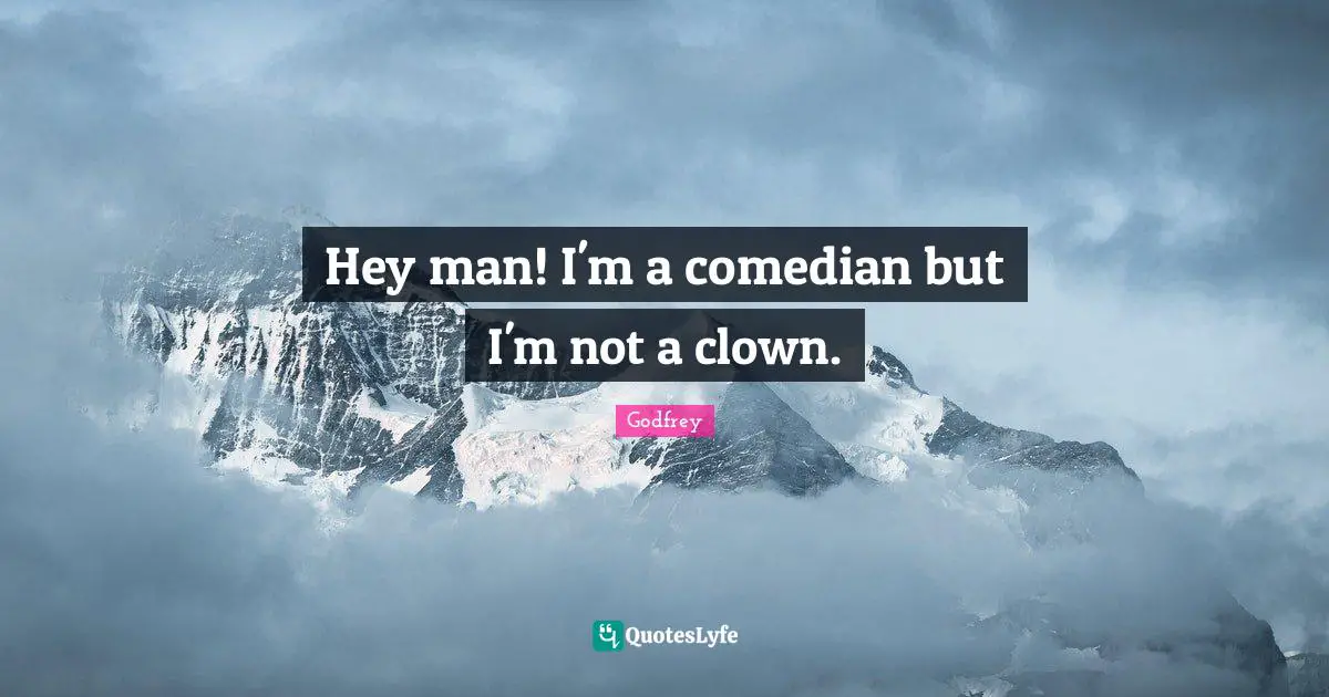 Hey man! I'm a comedian but I'm not a clown.