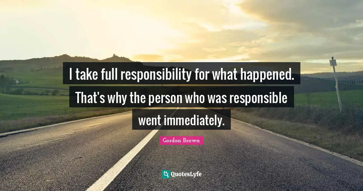 I take full responsibility for what happened. That's why the person who was responsible went immediately.