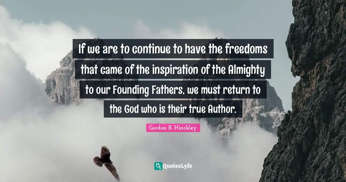 Founding Fathers Quotes: "If we are to continue to have the freedoms that came of the inspiration of the Almighty to our Founding Fathers, we must return to the God who is their true Author."