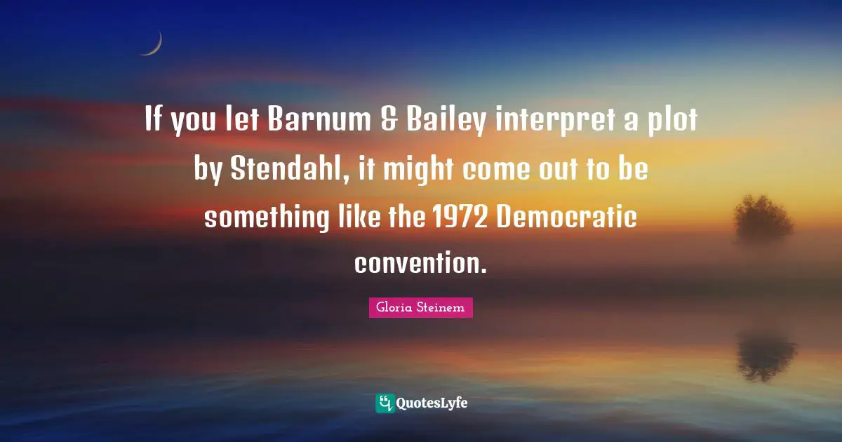 If you let Barnum & Bailey interpret a plot by Stendahl, it might come out to be something like the 1972 Democratic convention.