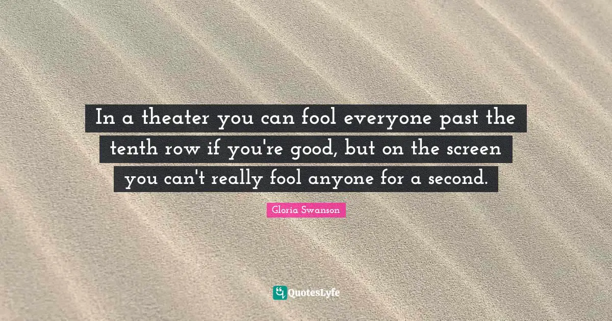In a theater you can fool everyone past the tenth row if you're good, but on the screen you can't really fool anyone for a second.