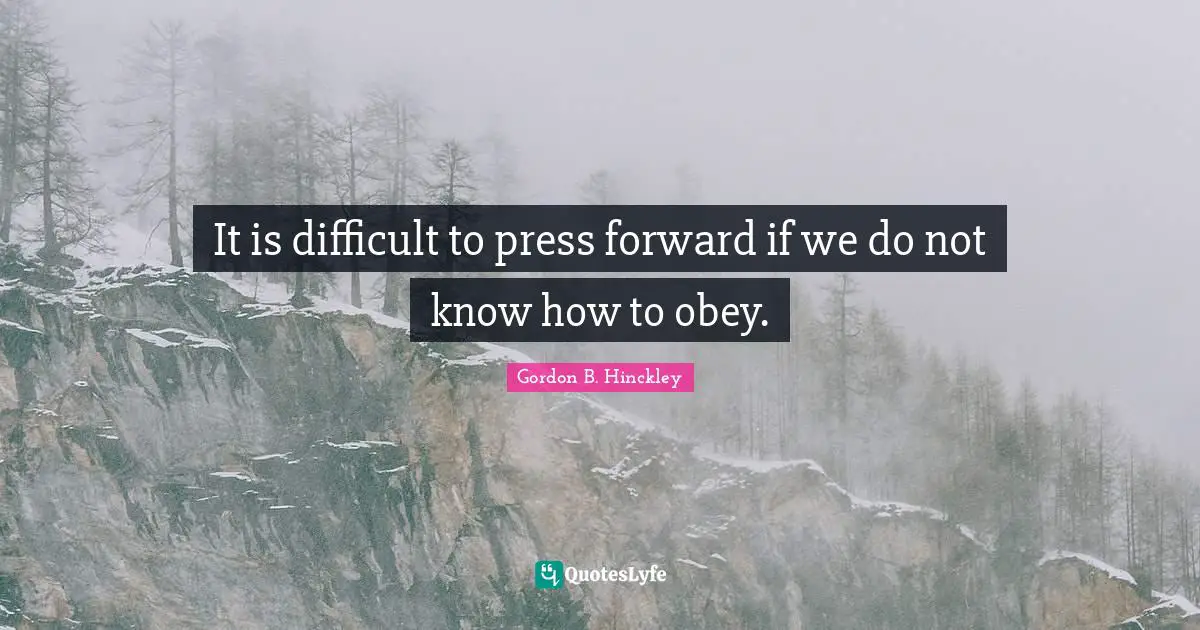 It is difficult to press forward if we do not know how to obey.
