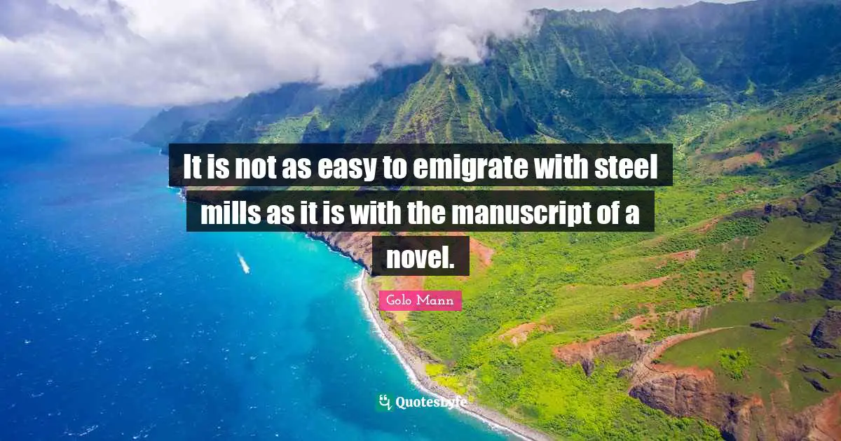 It is not as easy to emigrate with steel mills as it is with the manuscript of a novel.
