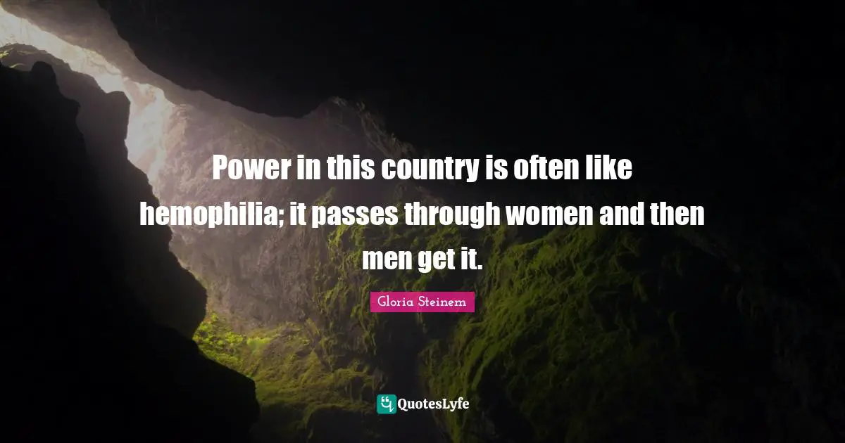 Power in this country is often like hemophilia; it passes through women and then men get it.